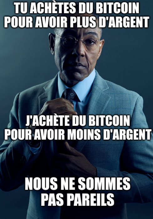 Tu achètes du Bitcoin pour avoir plus d'argent. J'achète du Bitcoin pour avoir moins d'argent. Nous ne sommes pas pareils.